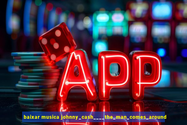 baixar musica johnny_cash____the_man_comes_around